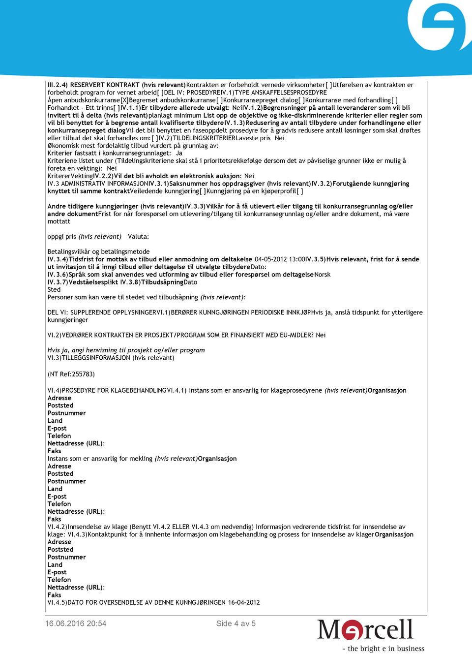 1.2)Begrensninger på antall leverandører som vil bli invitert til å delta (hvis relevant)planlagt minimum List opp de objektive og ikke-diskriminerende kriterier eller regler som vil bli benyttet for