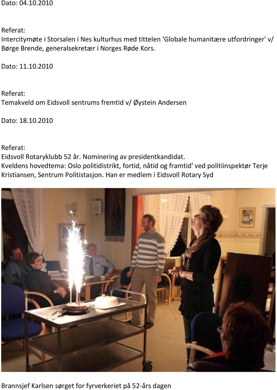 Norges Røde Kors. Dato: 11.10.2010 Temakveld om Eidsvoll sentrums fremtid v/ Øystein Andersen Dato: 18.10.2010 Eidsvoll Rotaryklubb 52 år.