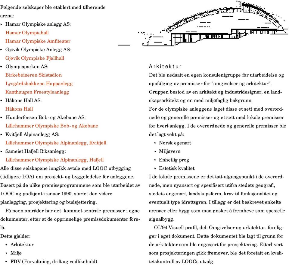 f Kvitfjell Alpinanlegg AS: Lillehammer Olympiske Alpinanlegg, Kvitfjell f Sameiet Hafjell Riksanlegg: Lillehammer Olympiske Alpinanlegg, Hafjell Alle disse selskapene inngikk avtale med LOOC