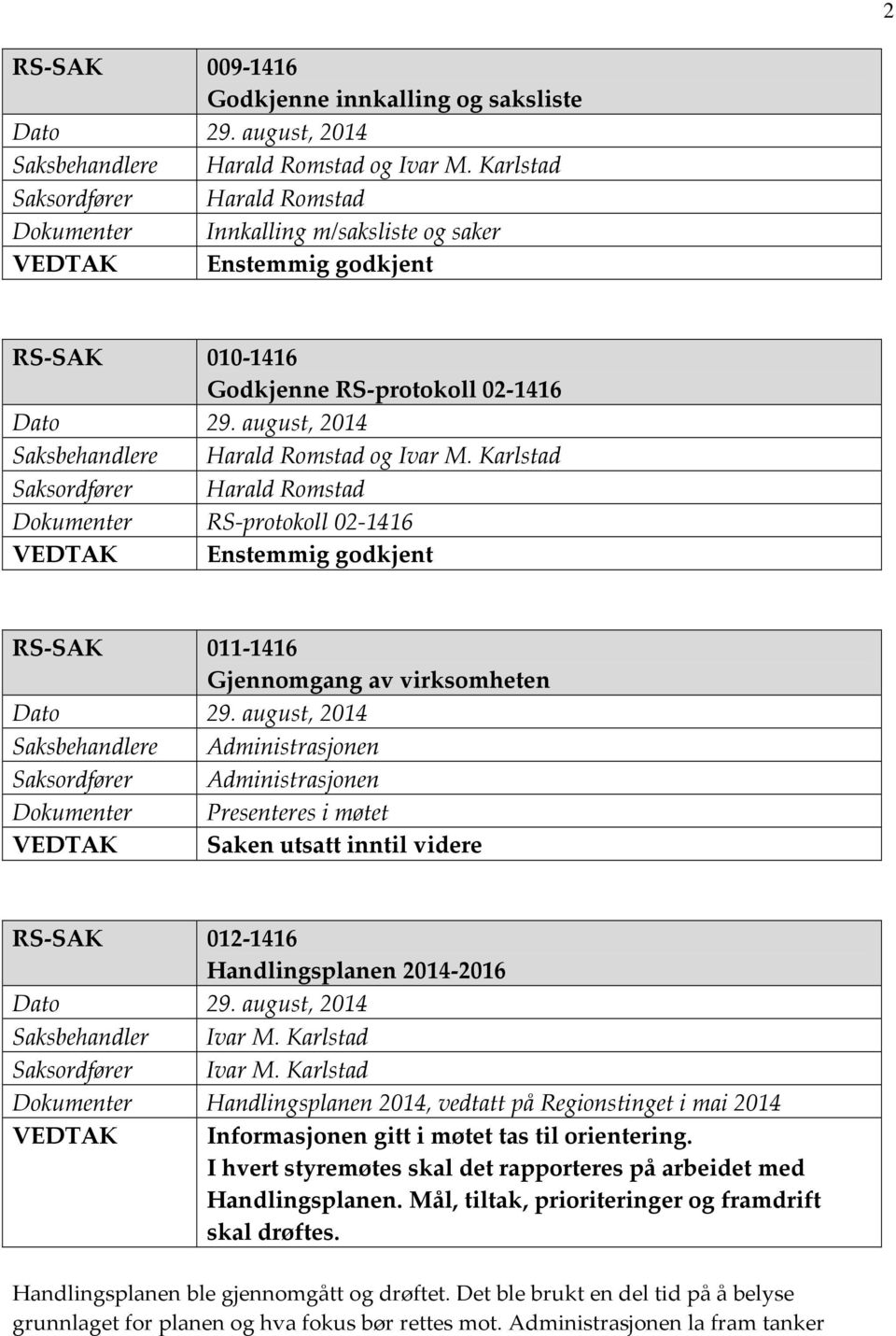 Karlstad Saksordfører Harald Romstad Dokumenter RS-protokoll 02-1416 VEDTAK Enstemmig godkjent RS-SAK 011-1416 Gjennomgang av virksomheten Saksbehandlere Administrasjonen Saksordfører