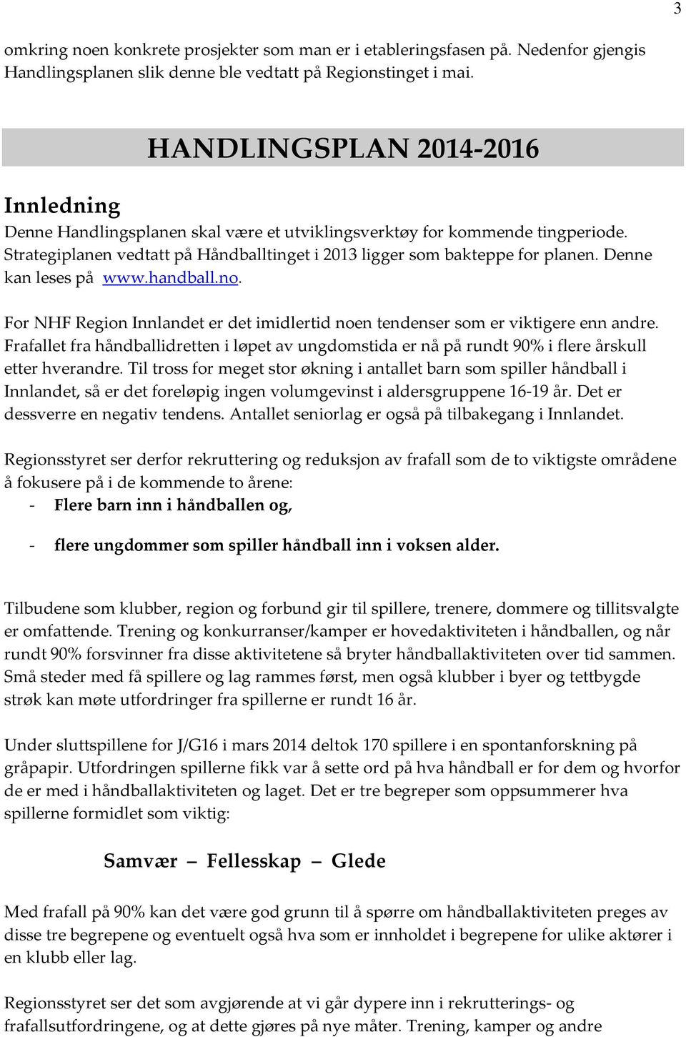 Denne kan leses på www.handball.no. For NHF Region Innlandet er det imidlertid noen tendenser som er viktigere enn andre.