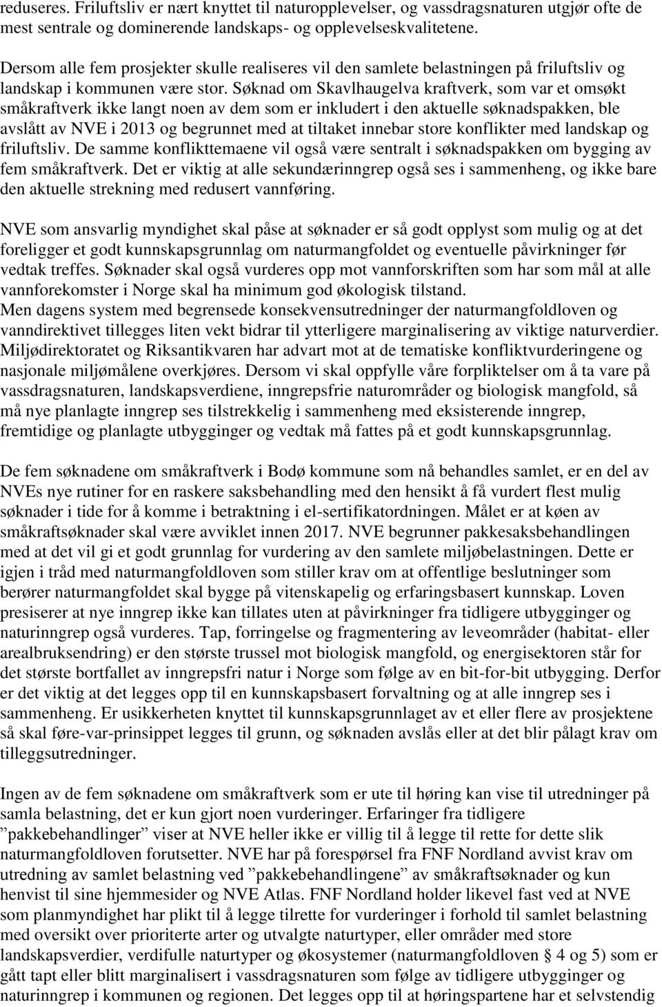 Søknad om Skavlhaugelva kraftverk, som var et omsøkt småkraftverk ikke langt noen av dem som er inkludert i den aktuelle søknadspakken, ble avslått av NVE i 2013 og begrunnet med at tiltaket innebar