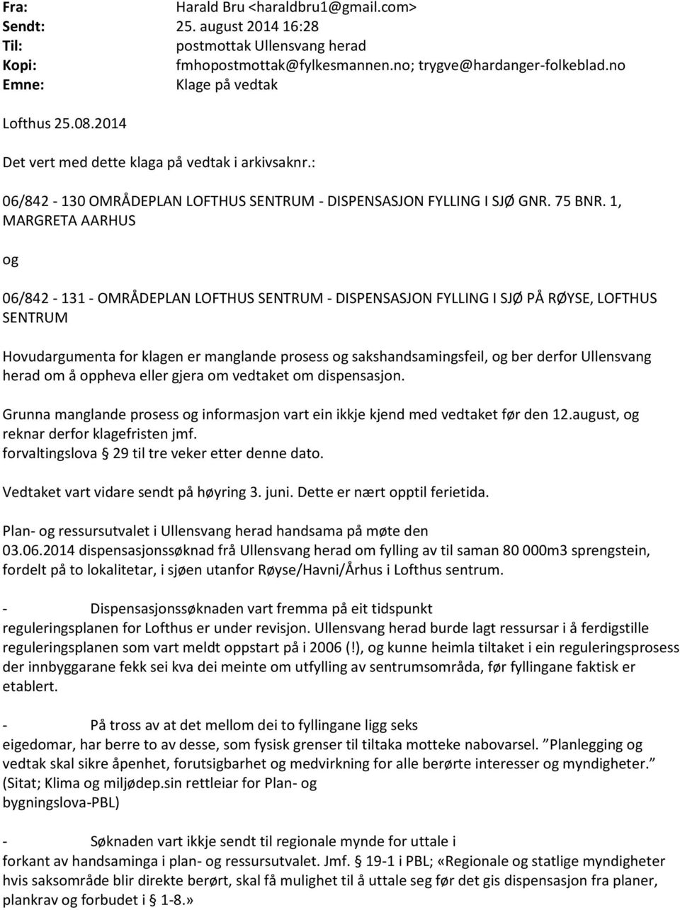 1, MARGRETA AARHUS og 06/842-131 - OMRÅDEPLAN LOFTHUS SENTRUM - DISPENSASJON FYLLING I SJØ PÅ RØYSE, LOFTHUS SENTRUM Hovudargumenta for klagen er manglande prosess og sakshandsamingsfeil, og ber