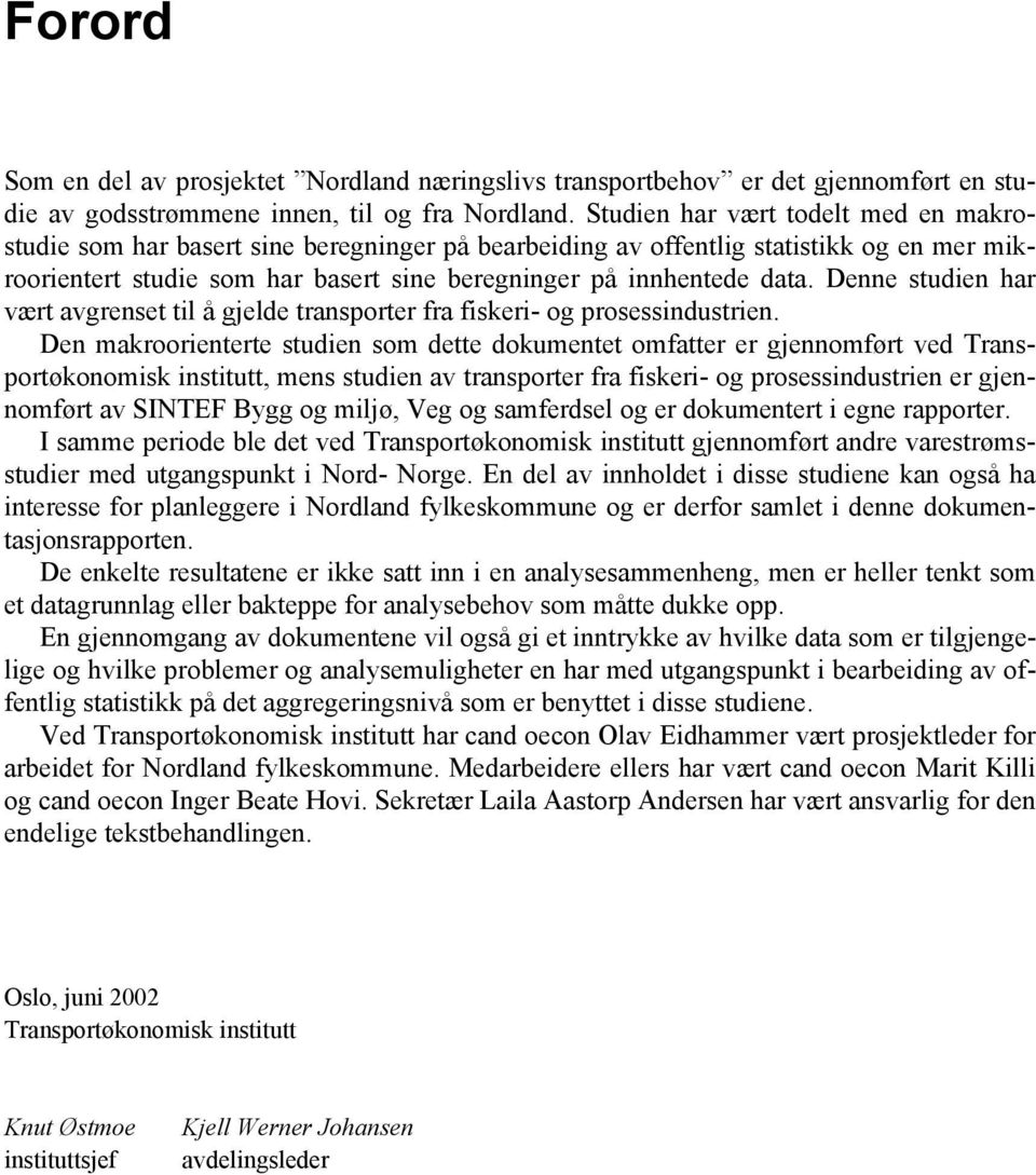 Denne studien har vært avgrenset til å gjelde transporter fra fiskeri- og prosessindustrien.