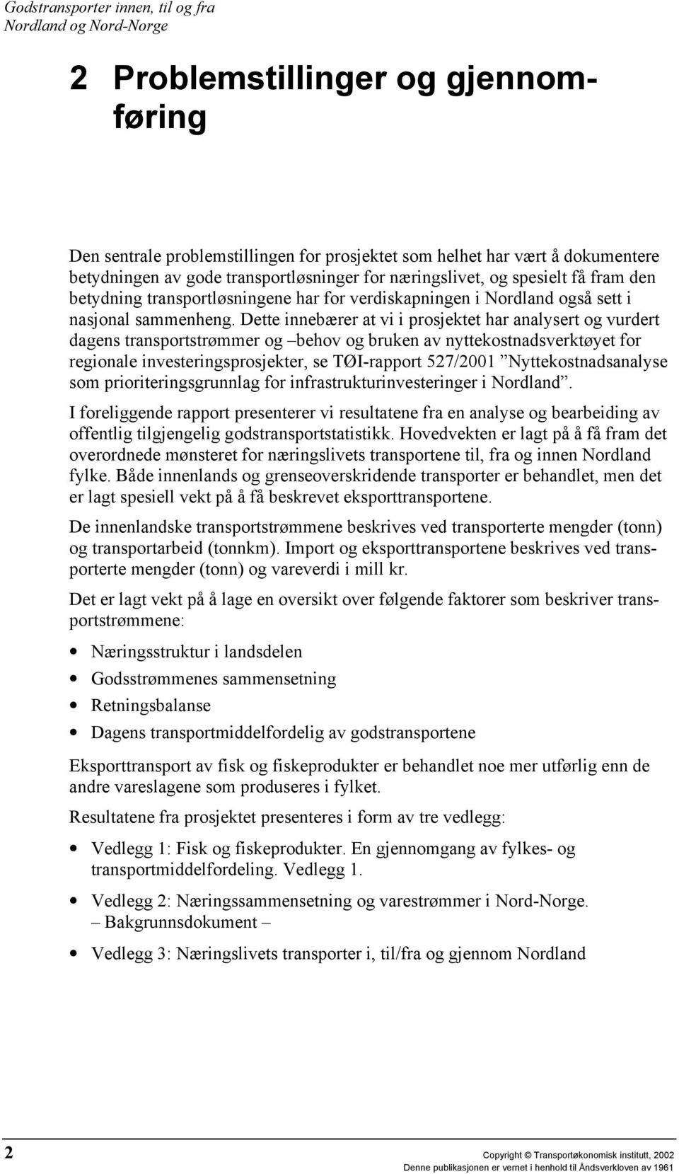 Dette innebærer at vi i prosjektet har analysert og vurdert dagens transportstrømmer og behov og bruken av nyttekostnadsverktøyet for regionale investeringsprosjekter, se TØI-rapport 527/2001