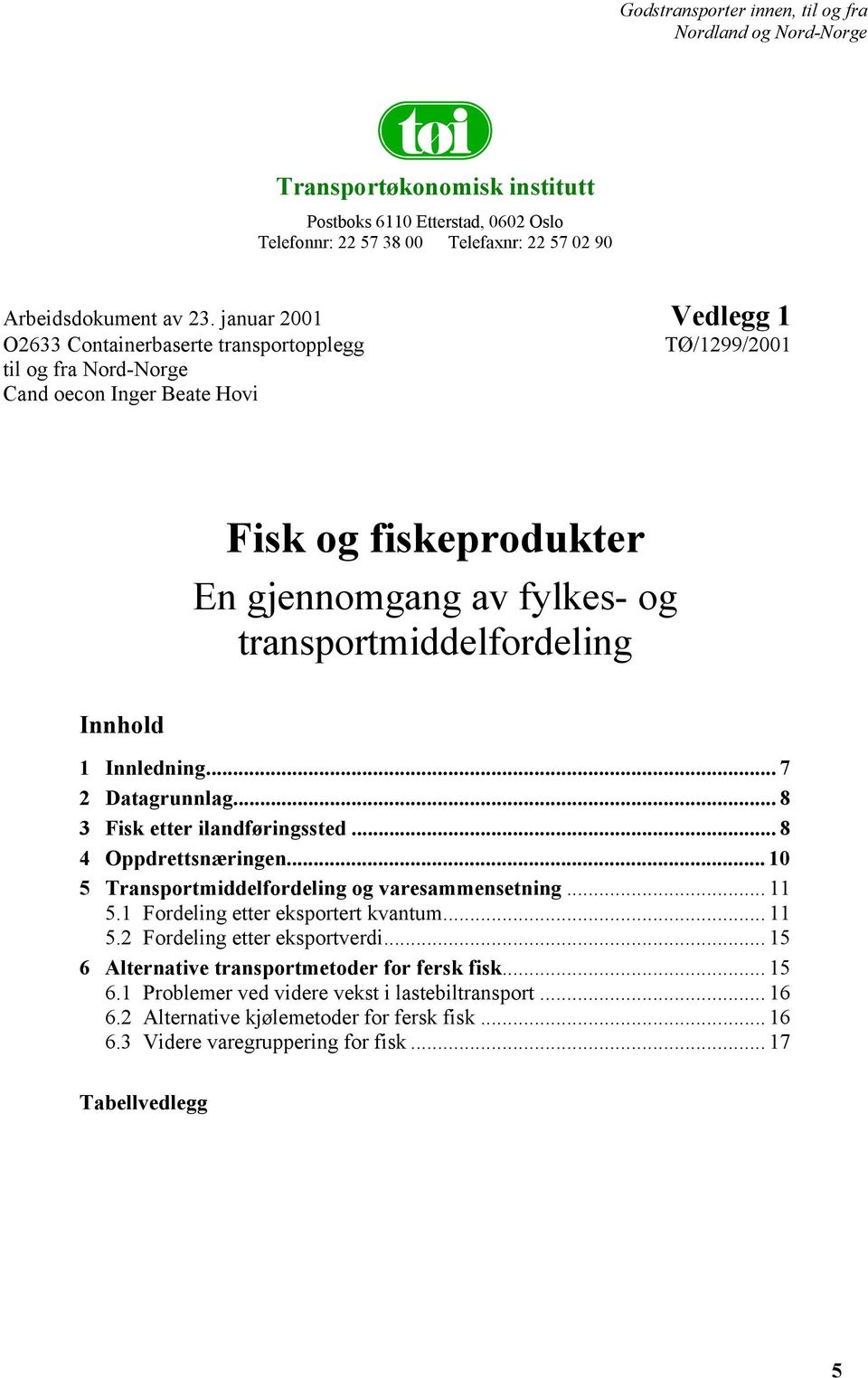 transportmiddelfordeling Innhold 1 Innledning... 7 2 Datagrunnlag... 8 3 Fisk etter ilandføringssted... 8 4 Oppdrettsnæringen... 10 5 Transportmiddelfordeling og varesammensetning... 11 5.