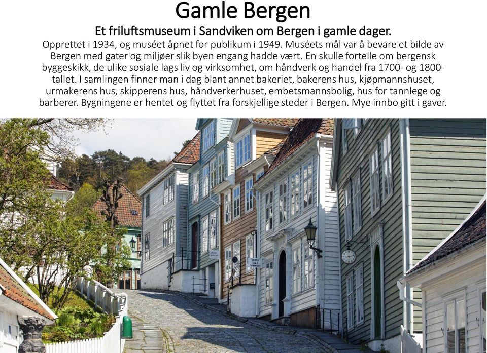 En skulle fortelle om bergensk byggeskikk, de ulike sosiale lags liv og virksomhet, om håndverk og handel fra 1700- og 1800- tallet.