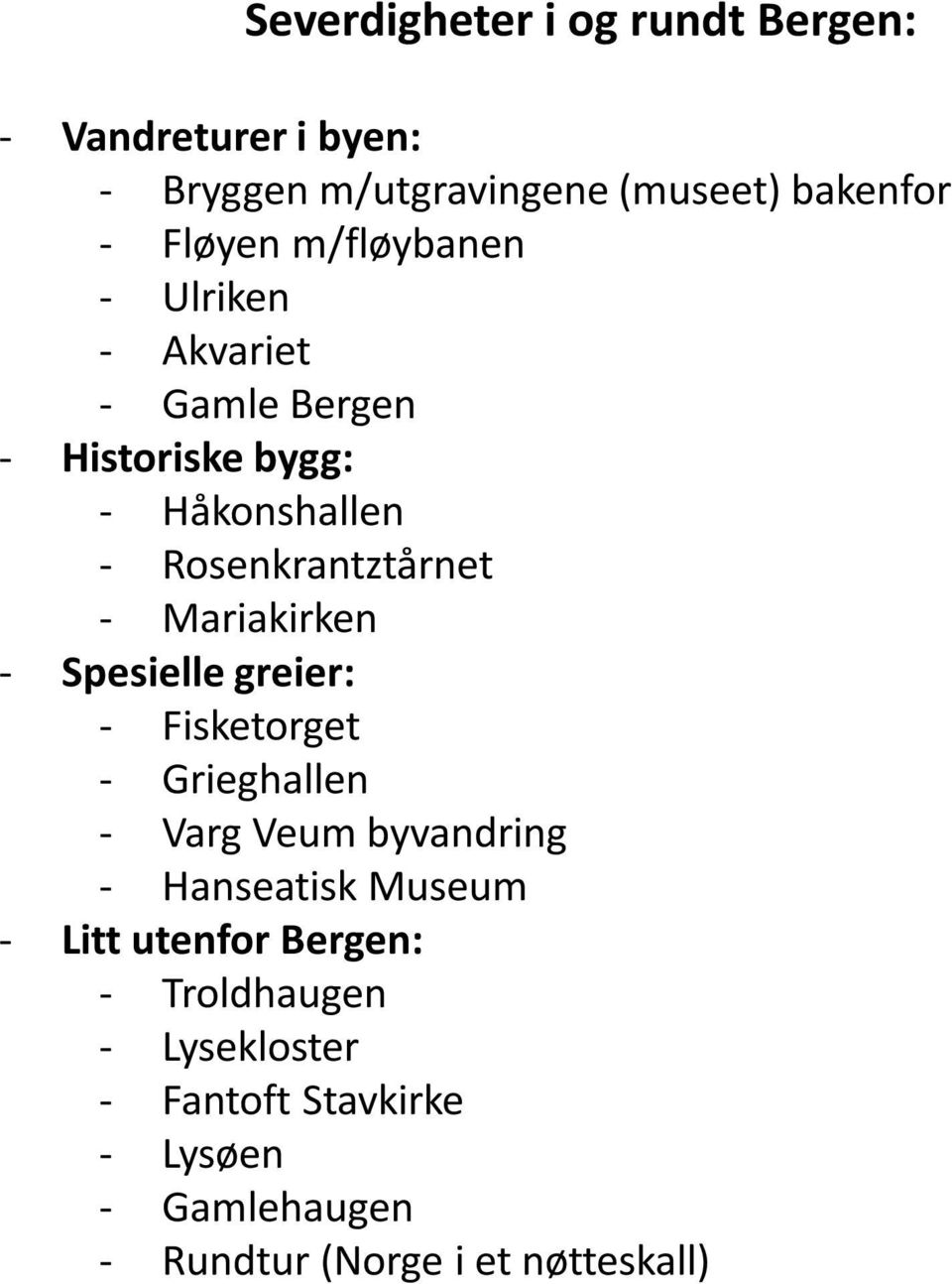 Mariakirken - Spesielle greier: - Fisketorget - Grieghallen - Varg Veum byvandring - Hanseatisk Museum - Litt