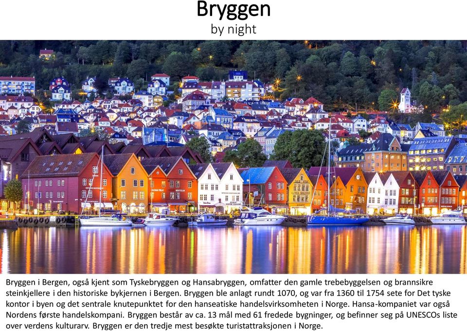 Bryggen ble anlagt rundt 1070, og var fra 1360 til 1754 sete for Det tyske kontor i byen og det sentrale knutepunktet for den hanseatiske