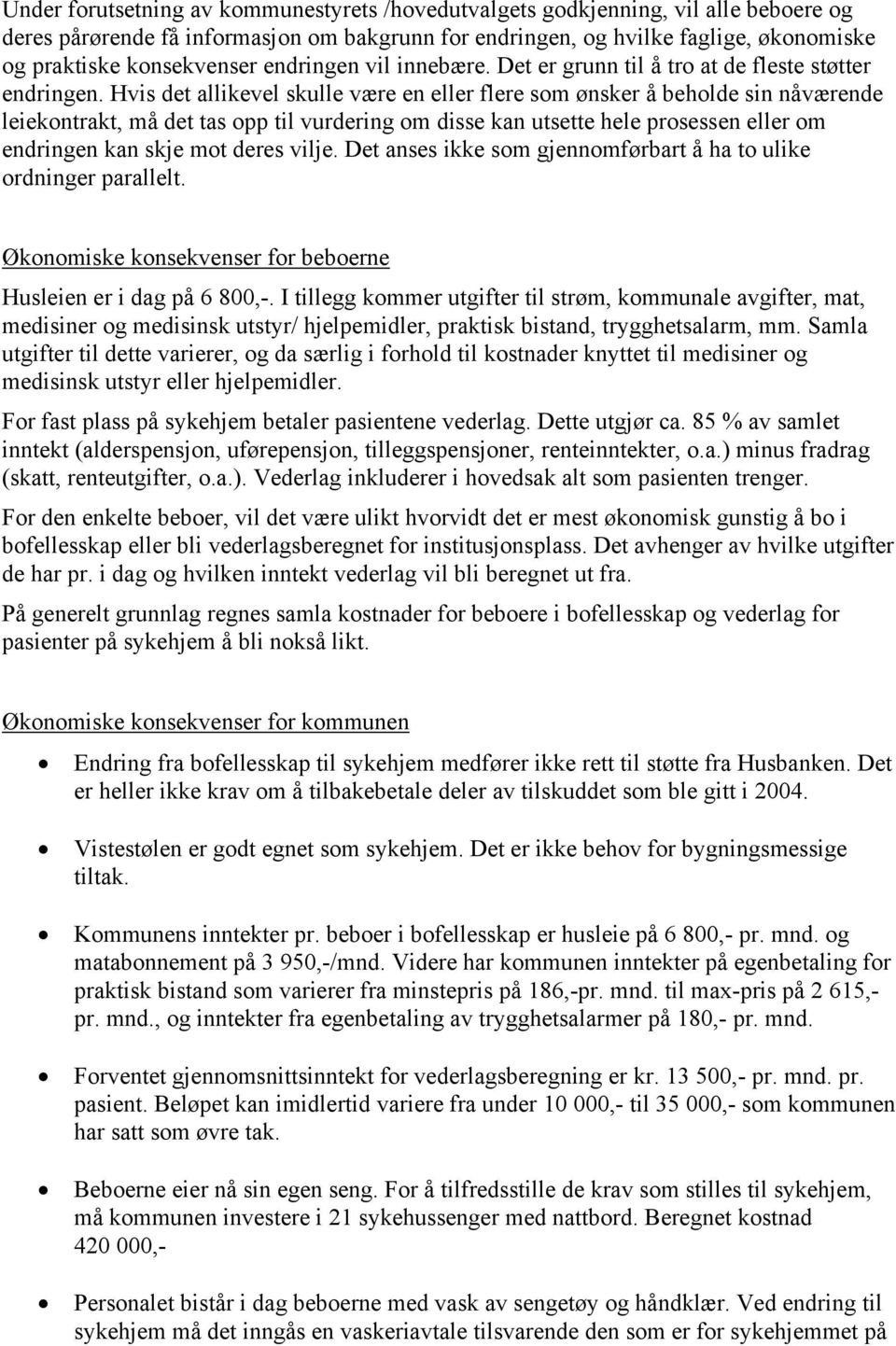 Hvis det allikevel skulle være en eller flere som ønsker å beholde sin nåværende leiekontrakt, må det tas opp til vurdering om disse kan utsette hele prosessen eller om endringen kan skje mot deres