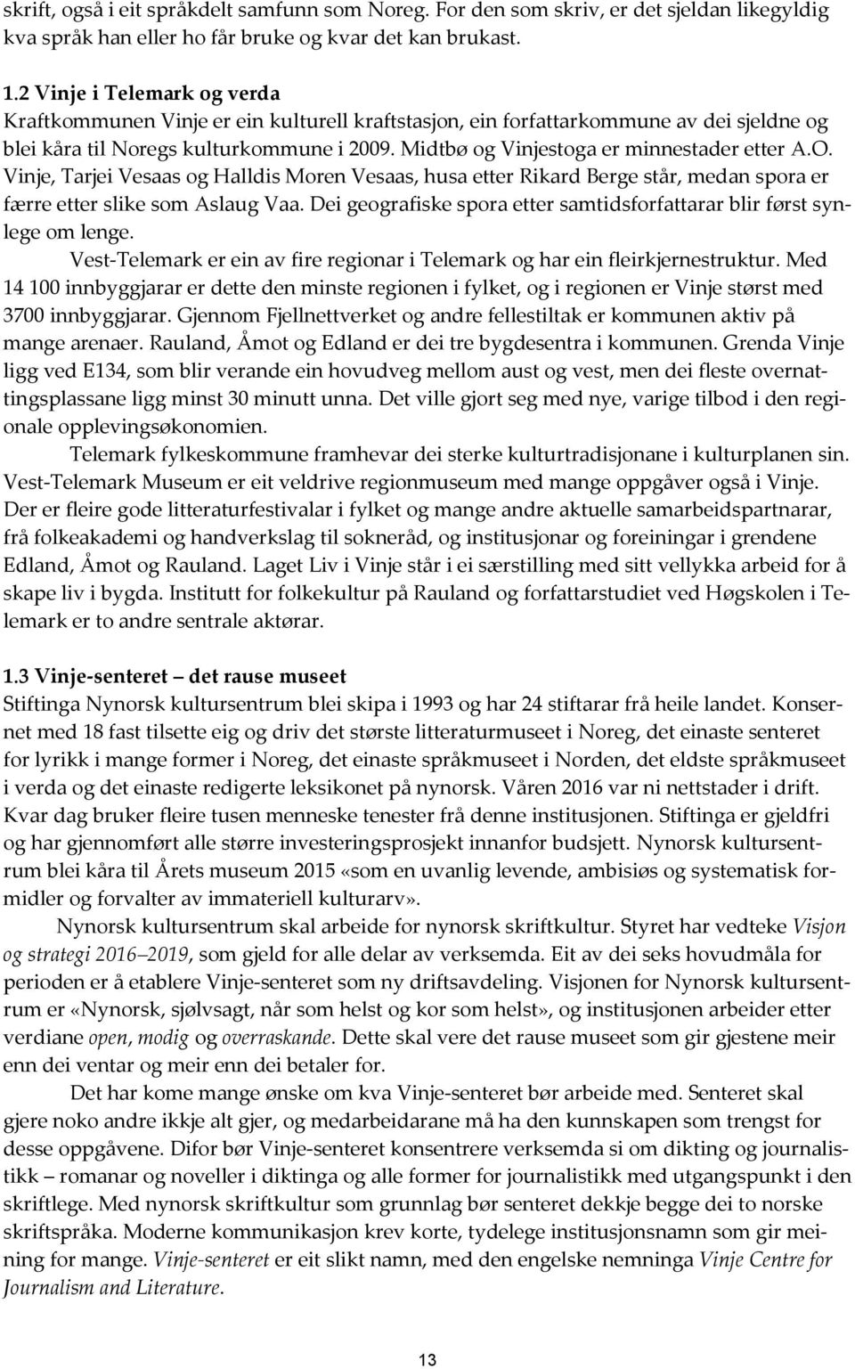 Midtbø og Vinjestoga er minnestader etter A.O. Vinje, Tarjei Vesaas og Halldis Moren Vesaas, husa etter Rikard Berge står, medan spora er færre etter slike som Aslaug Vaa.