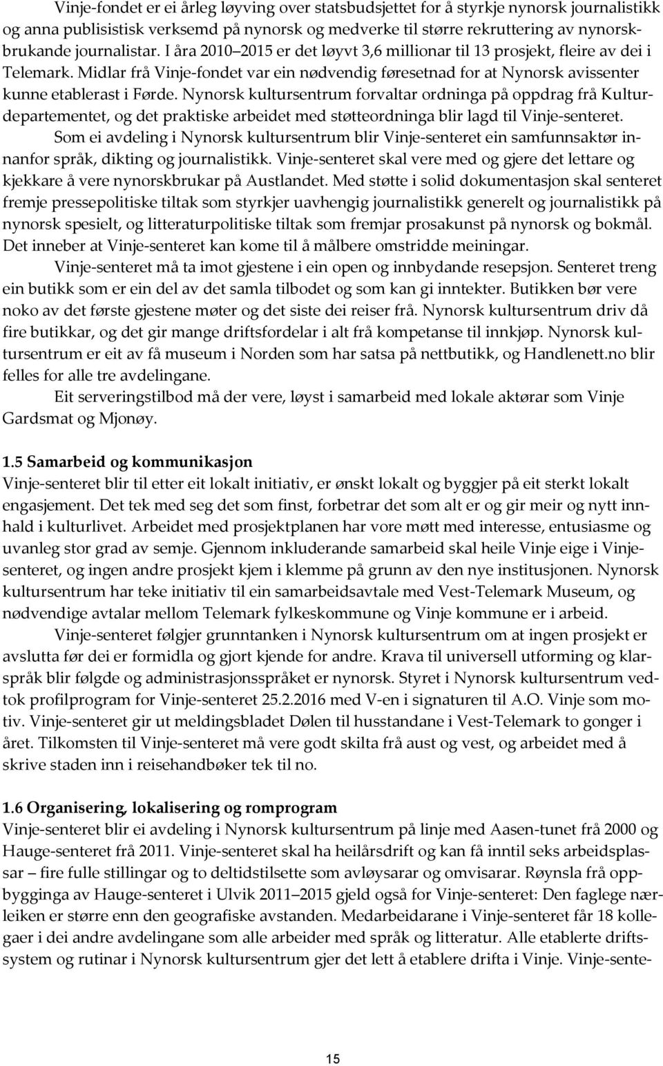 Nynorsk kultursentrum forvaltar ordninga på oppdrag frå Kulturdepartementet, og det praktiske arbeidet med støtteordninga blir lagd til Vinje-senteret.