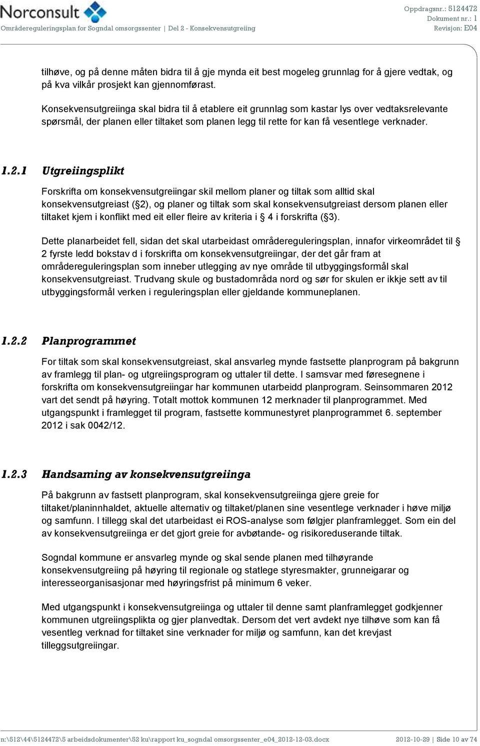 1 Utgreiingsplikt Forskrifta om konsekvensutgreiingar skil mellom planer og tiltak som alltid skal konsekvensutgreiast ( 2), og planer og tiltak som skal konsekvensutgreiast dersom planen eller