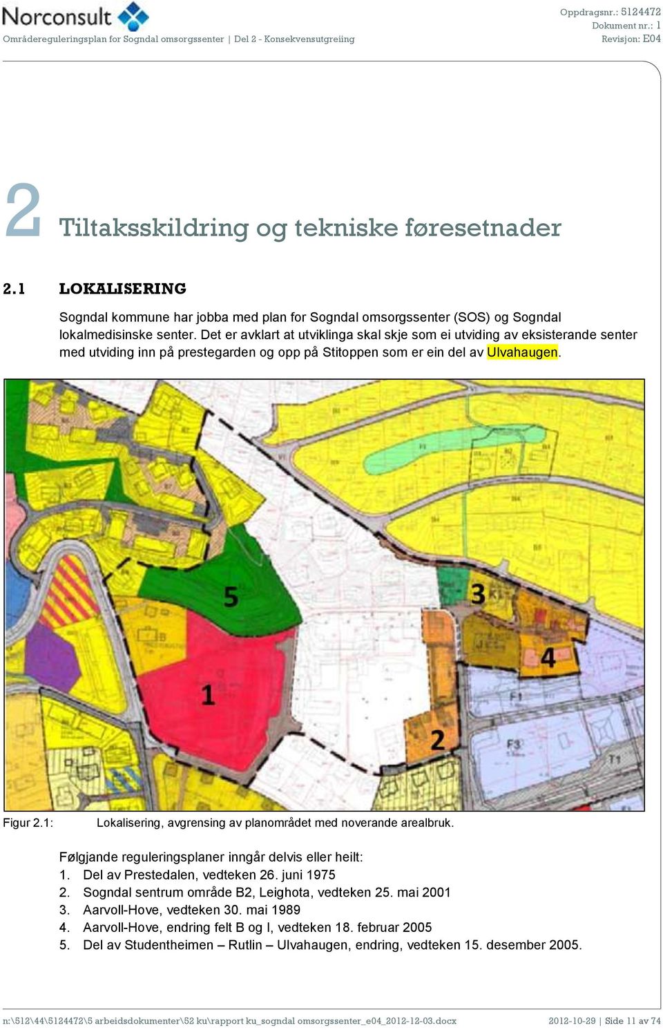 1: Lokalisering, avgrensing av planområdet med noverande arealbruk. Følgjande reguleringsplaner inngår delvis eller heilt: 1. Del av Prestedalen, vedteken 26. juni 1975 2.