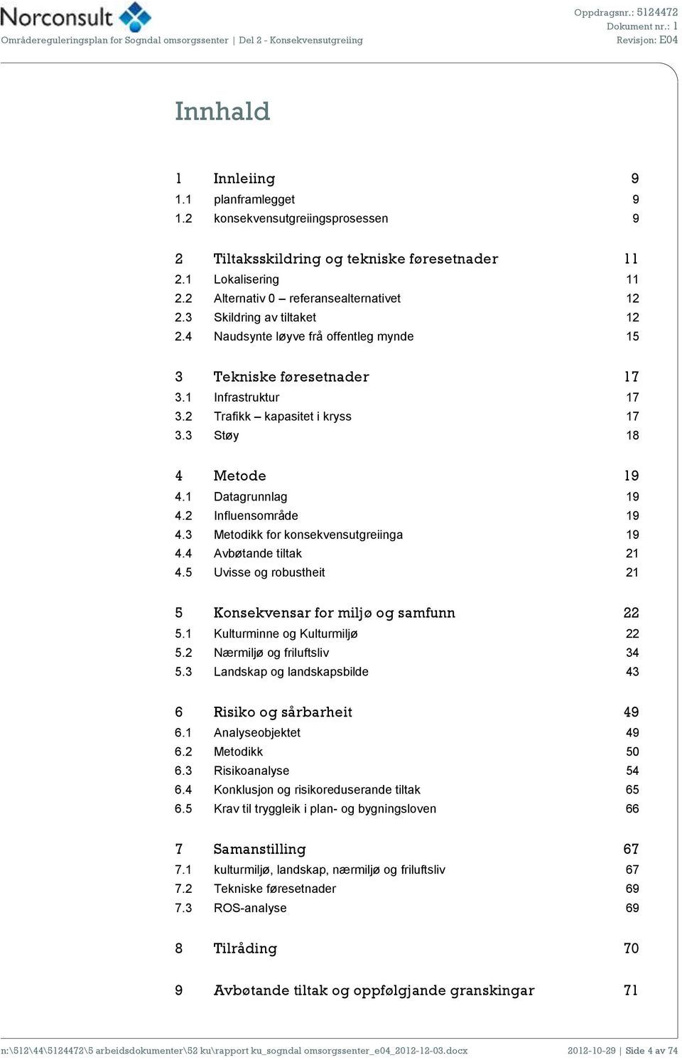 2 Influensområde 19 4.3 Metodikk for konsekvensutgreiinga 19 4.4 Avbøtande tiltak 21 4.5 Uvisse og robustheit 21 5 Konsekvensar for miljø og samfunn 22 5.1 Kulturminne og Kulturmiljø 22 5.