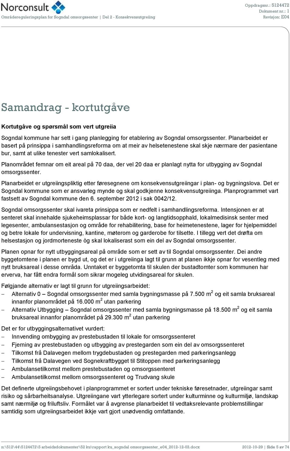 Planområdet femnar om eit areal på 70 daa, der vel 20 daa er planlagt nytta for utbygging av Sogndal omsorgssenter.