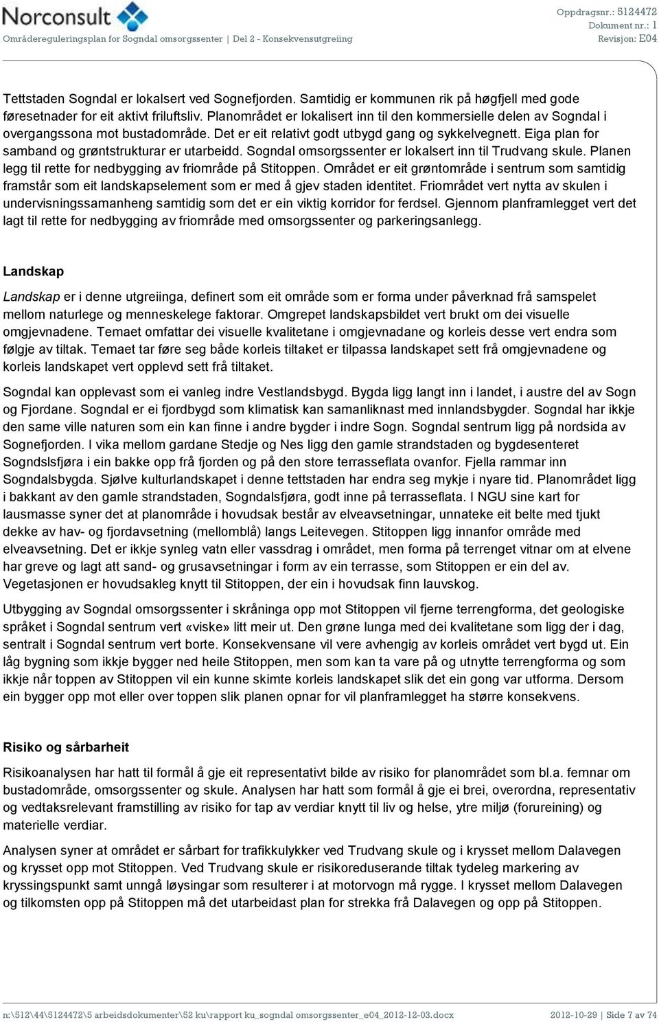 Eiga plan for samband og grøntstrukturar er utarbeidd. Sogndal omsorgssenter er lokalsert inn til Trudvang skule. Planen legg til rette for nedbygging av friområde på Stitoppen.