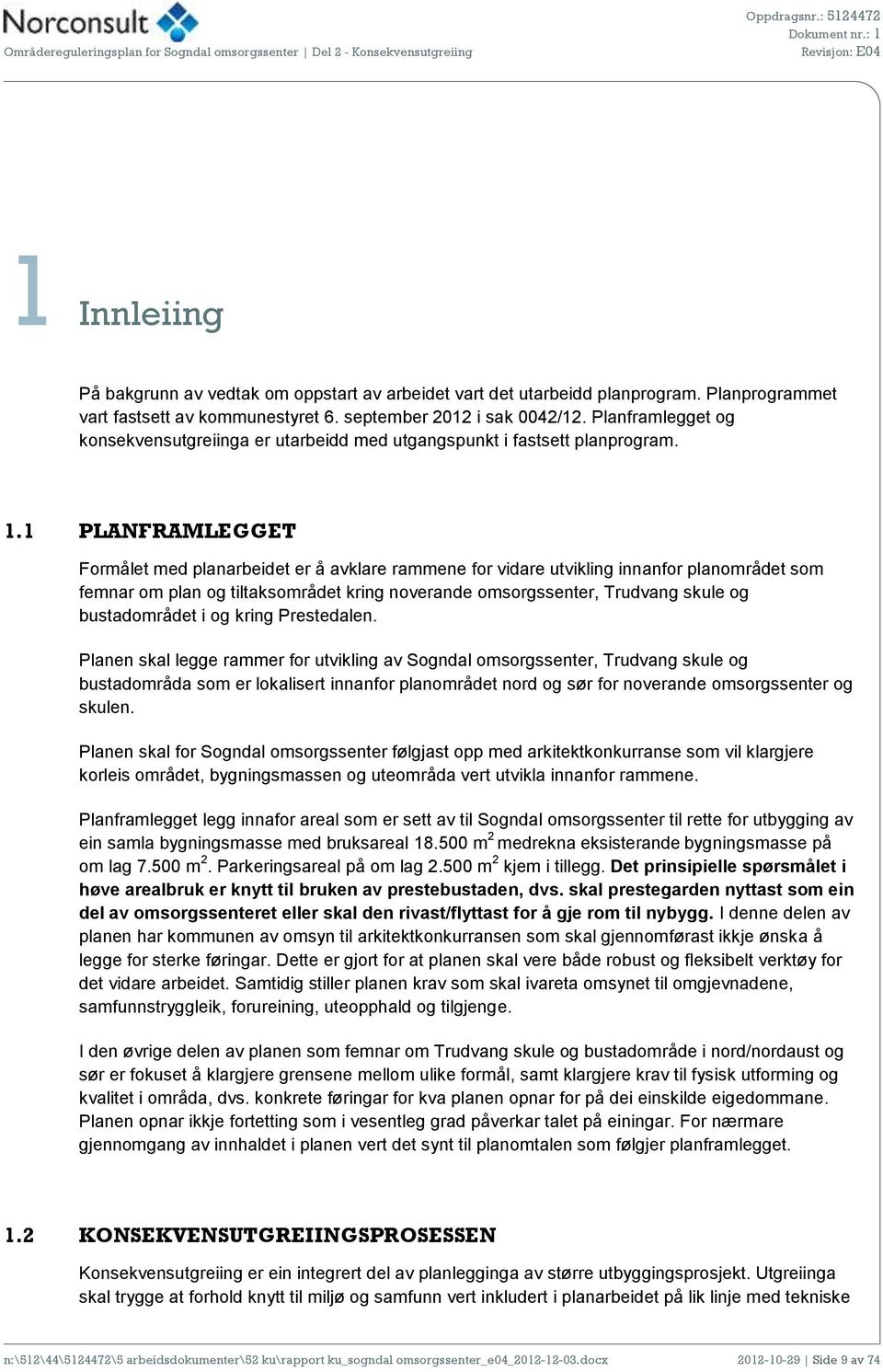 1 PLANFRAMLEGGET Formålet med planarbeidet er å avklare rammene for vidare utvikling innanfor planområdet som femnar om plan og tiltaksområdet kring noverande omsorgssenter, Trudvang skule og