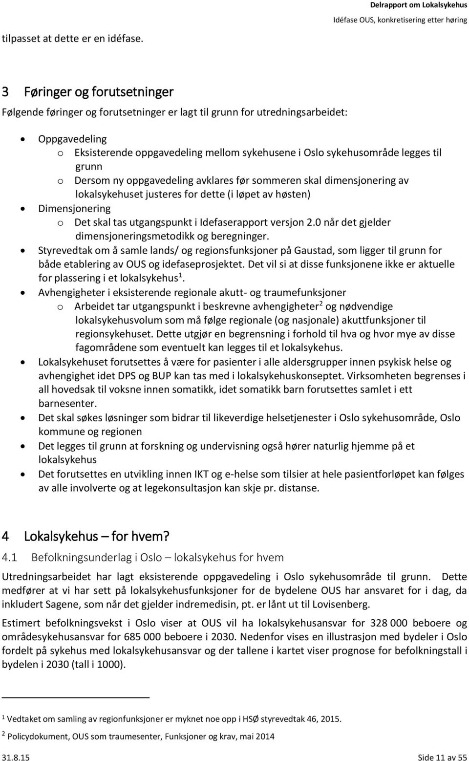 Oslo sykehusområde legges til grunn o Dersom ny oppgavedeling avklares før sommeren skal dimensjonering av lokalsykehuset justeres for dette (i løpet av høsten) Dimensjonering o Det skal tas