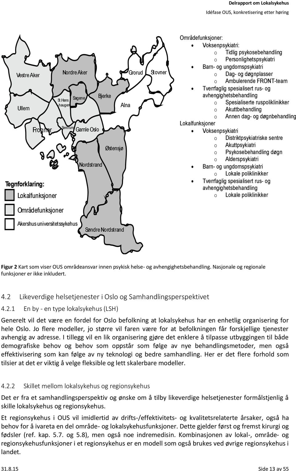 Delrapport om Lokalsykehus Nasjonale og regionale funksjoner inngår ikke i figuren. Vestre Aker Ullern Frogner Tegnforklaring: Lokalfunksjoner Områdefunksjoner Nordre Aker St.