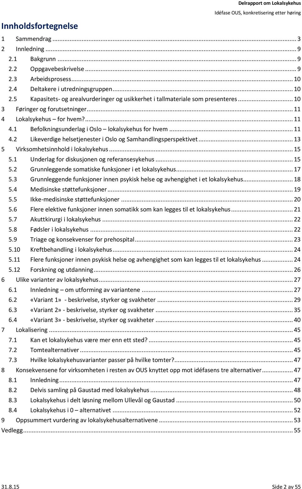 Lokalsykehus for hvem?... 11 4.1 Befolkningsunderlag i Oslo lokalsykehus for hvem... 11 4.2 Likeverdige helsetjenester i Oslo og Samhandlingsperspektivet... 13 5 Virksomhetsinnhold i lokalsykehus.