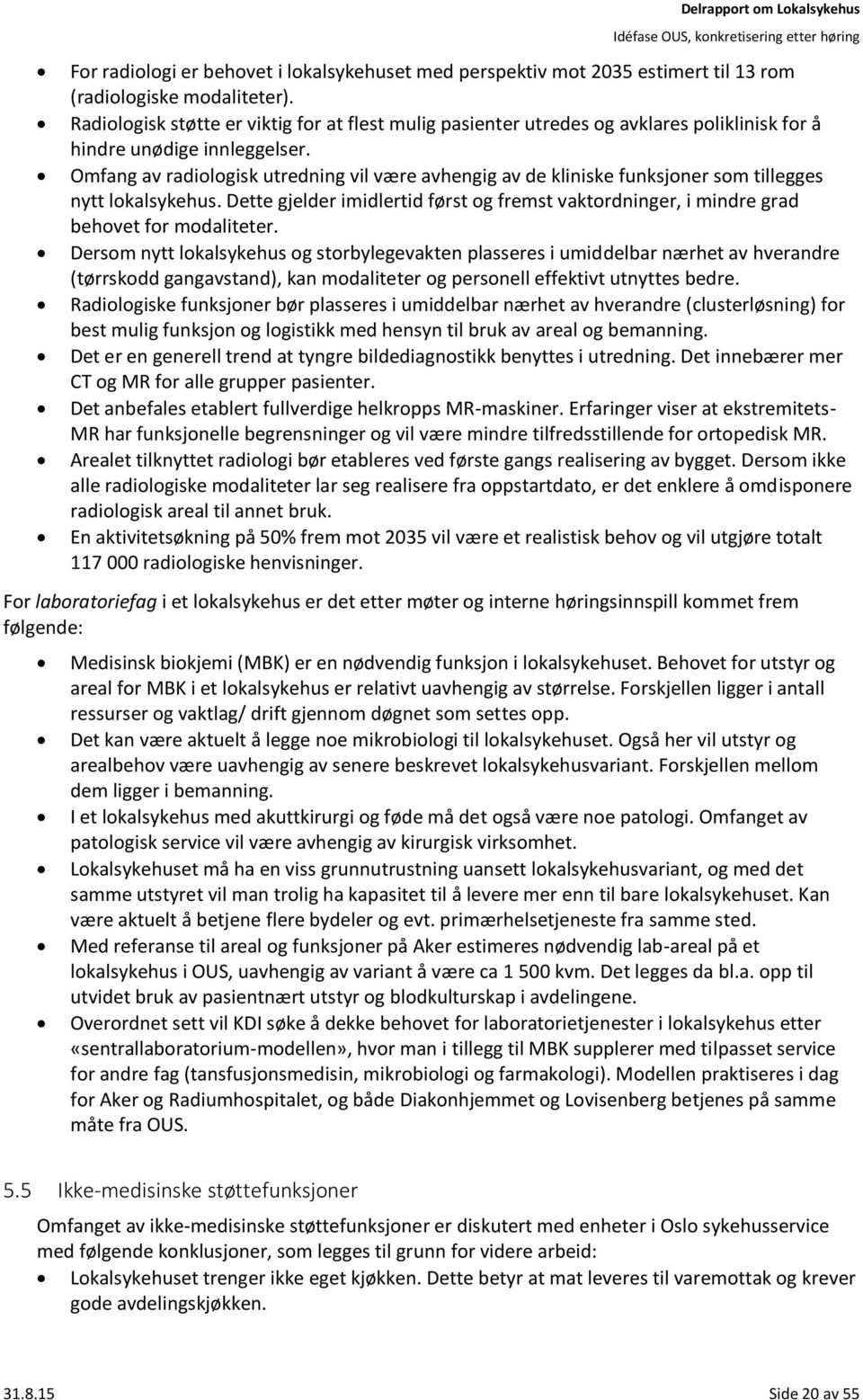 Omfang av radiologisk utredning vil være avhengig av de kliniske funksjoner som tillegges nytt lokalsykehus.