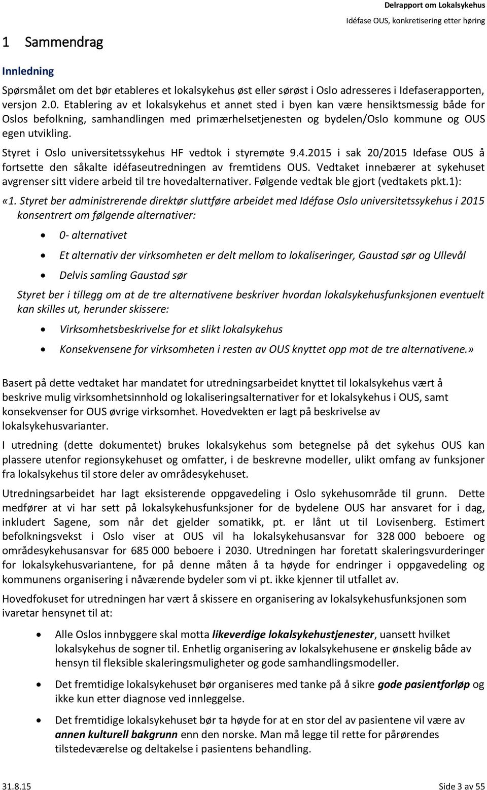 Styret i Oslo universitetssykehus HF vedtok i styremøte 9.4.2015 i sak 20/2015 Idefase OUS å fortsette den såkalte idéfaseutredningen av fremtidens OUS.