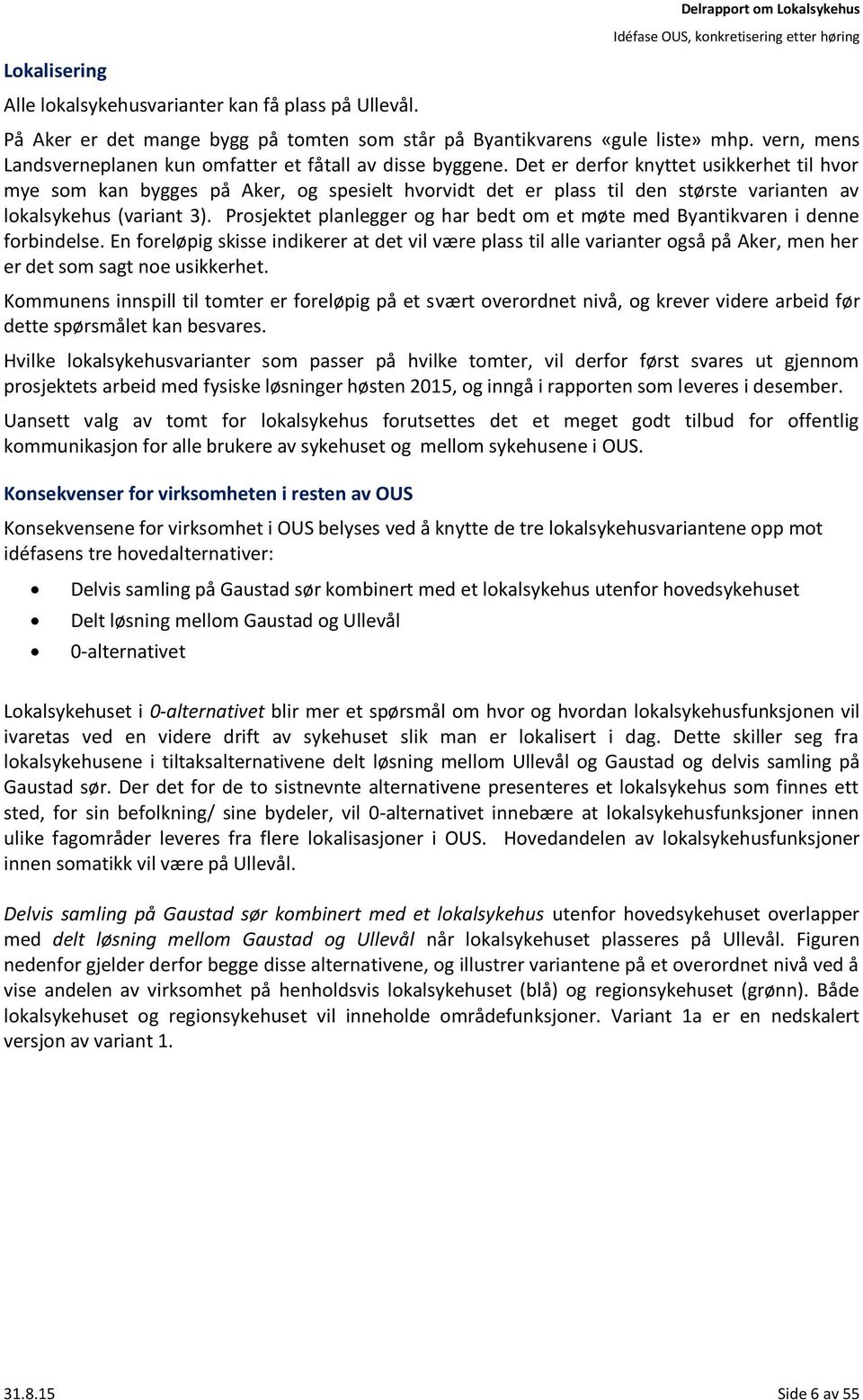 Det er derfor knyttet usikkerhet til hvor mye som kan bygges på Aker, og spesielt hvorvidt det er plass til den største varianten av lokalsykehus (variant 3).