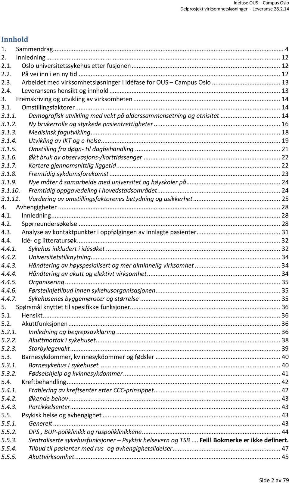 ..14 3.1.2. Ny brukerrolle og styrkede pasientrettigheter...16 3.1.3. Medisinsk fagutvikling...18 3.1.4. Utvikling av IKT og e-helse...19 3.1.5. Omstilling fra døgn- til dagbehandling...21 3.1.6. Økt bruk av observasjons-/korttidssenger.