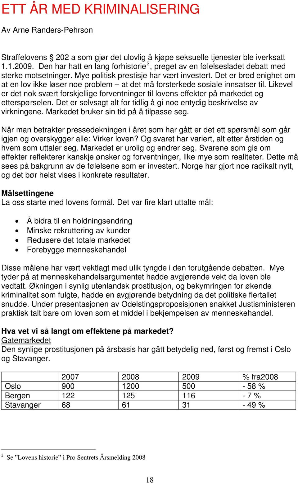 Det er bred enighet om at en lov ikke løser noe problem at det må forsterkede sosiale innsatser til.