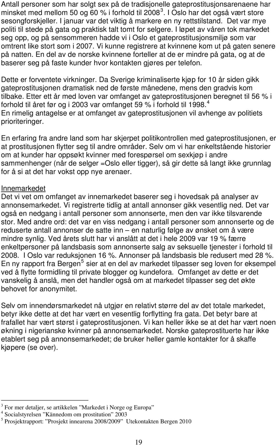 I løpet av våren tok markedet seg opp, og på sensommeren hadde vi i Oslo et gateprostitusjonsmiljø som var omtrent like stort som i 2007.