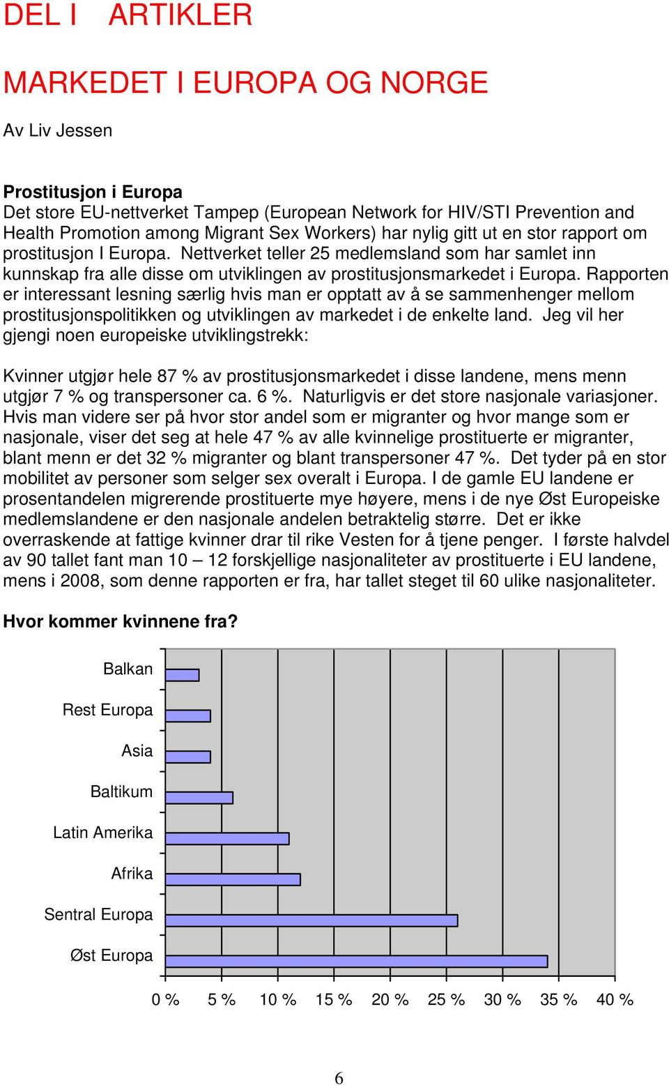 Rapporten er interessant lesning særlig hvis man er opptatt av å se sammenhenger mellom prostitusjonspolitikken og utviklingen av markedet i de enkelte land.