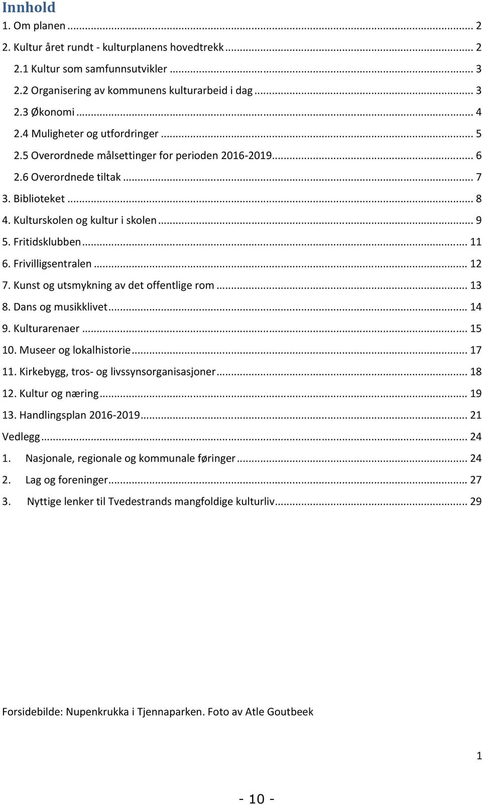 .. 11 6. Frivilligsentralen... 12 7. Kunst og utsmykning av det offentlige rom... 13 8. Dans og musikklivet... 14 9. Kulturarenaer... 15 10. Museer og lokalhistorie... 17 11.