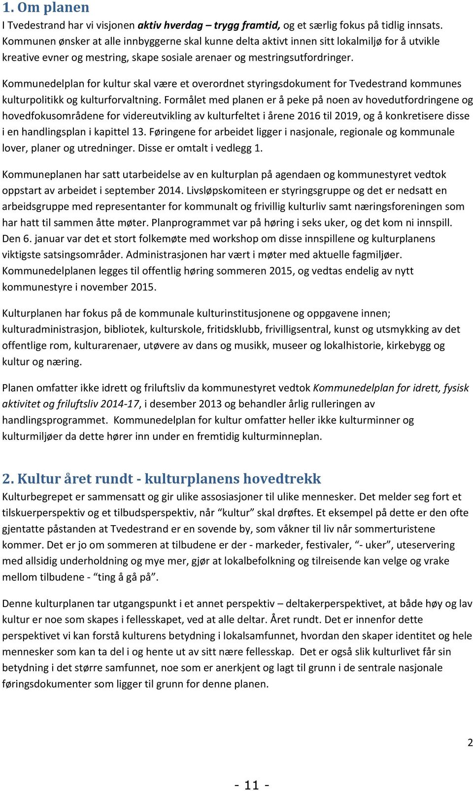 Kommunedelplan for kultur skal være et overordnet styringsdokument for Tvedestrand kommunes kulturpolitikk og kulturforvaltning.