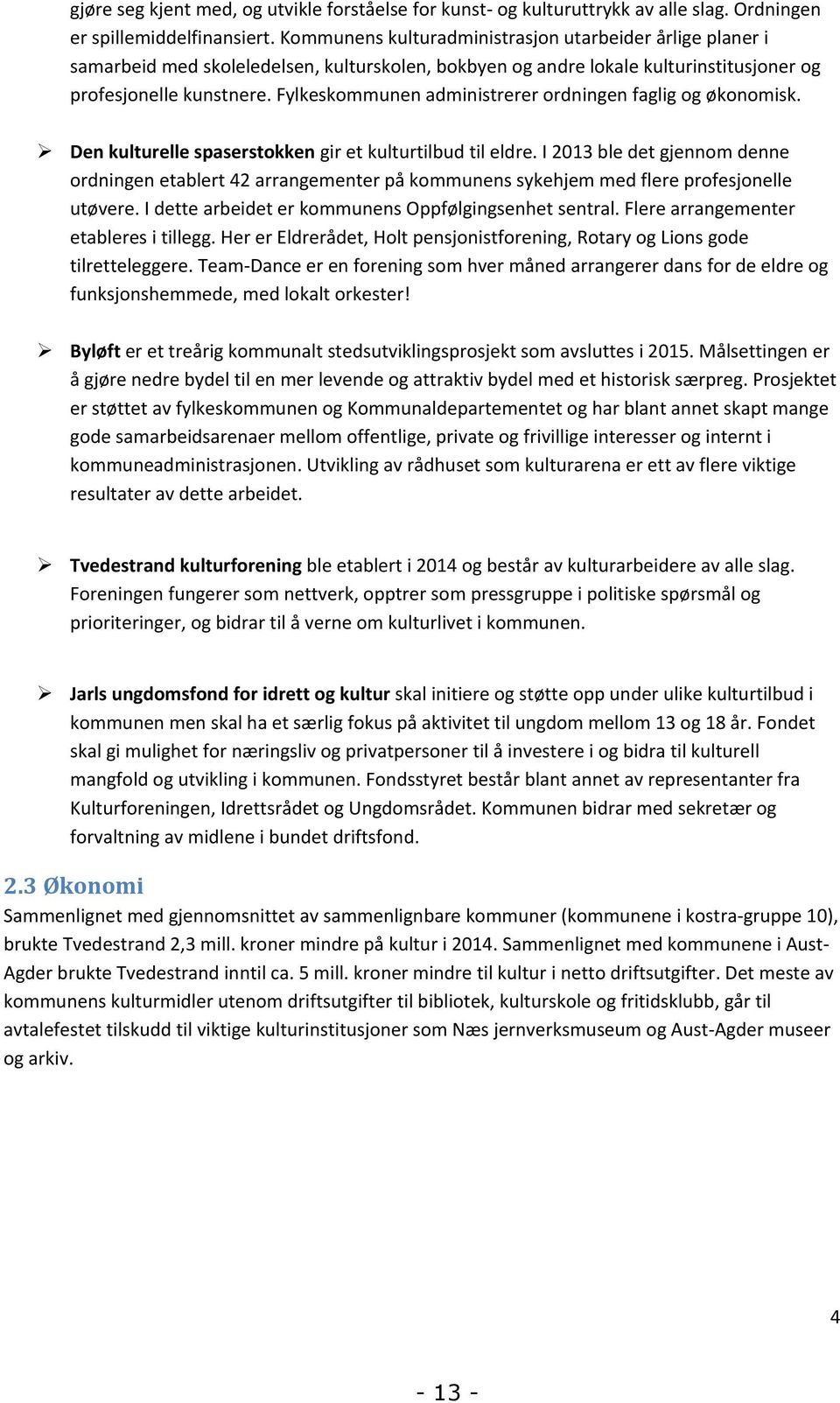 Fylkeskommunen administrerer ordningen faglig og økonomisk. Den kulturelle spaserstokken gir et kulturtilbud til eldre.