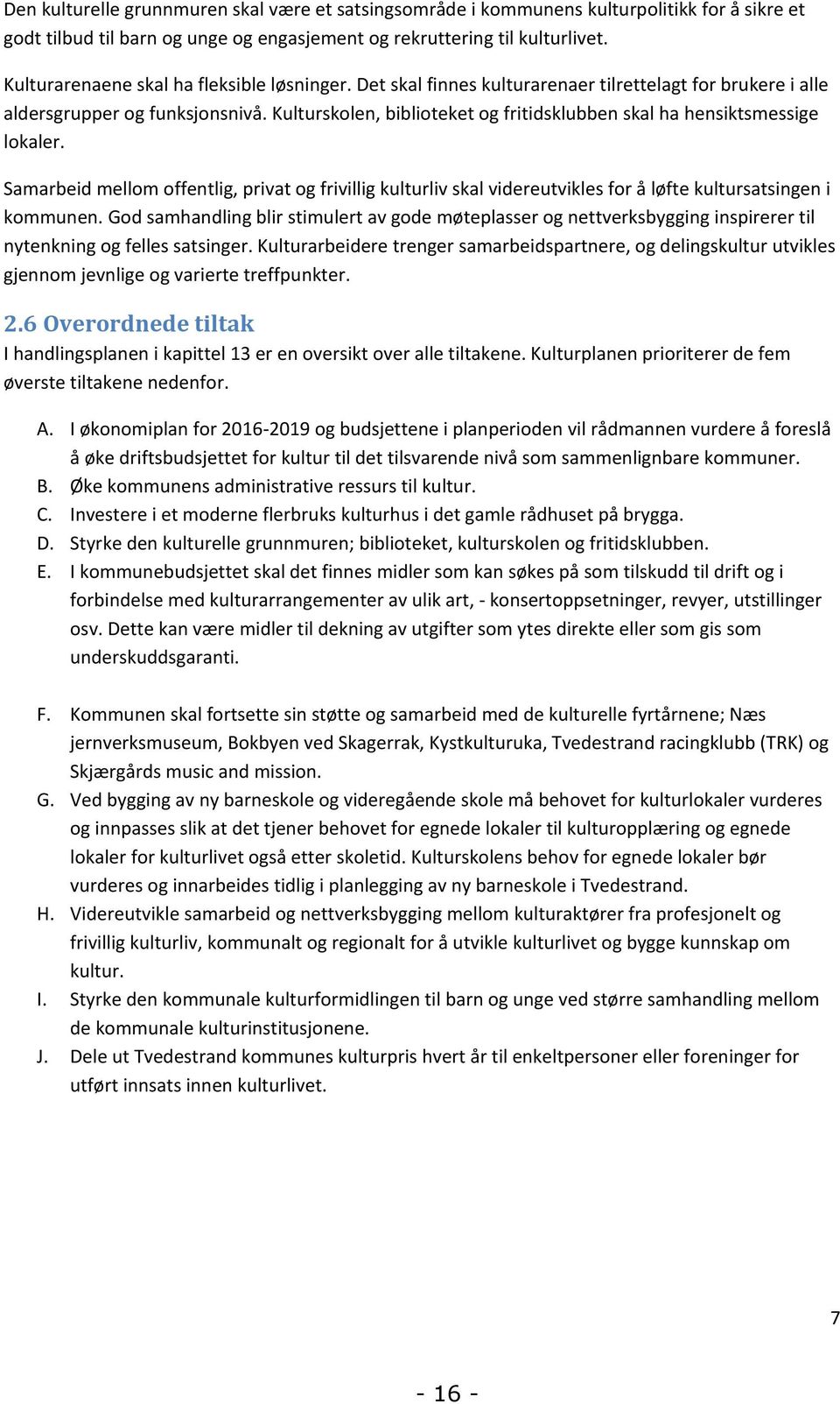 Kulturskolen, biblioteket og fritidsklubben skal ha hensiktsmessige lokaler. Samarbeid mellom offentlig, privat og frivillig kulturliv skal videreutvikles for å løfte kultursatsingen i kommunen.