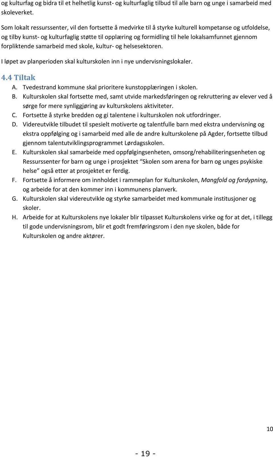 gjennom forpliktende samarbeid med skole, kultur- og helsesektoren. I løpet av planperioden skal kulturskolen inn i nye undervisningslokaler. 4.4 Tiltak A.