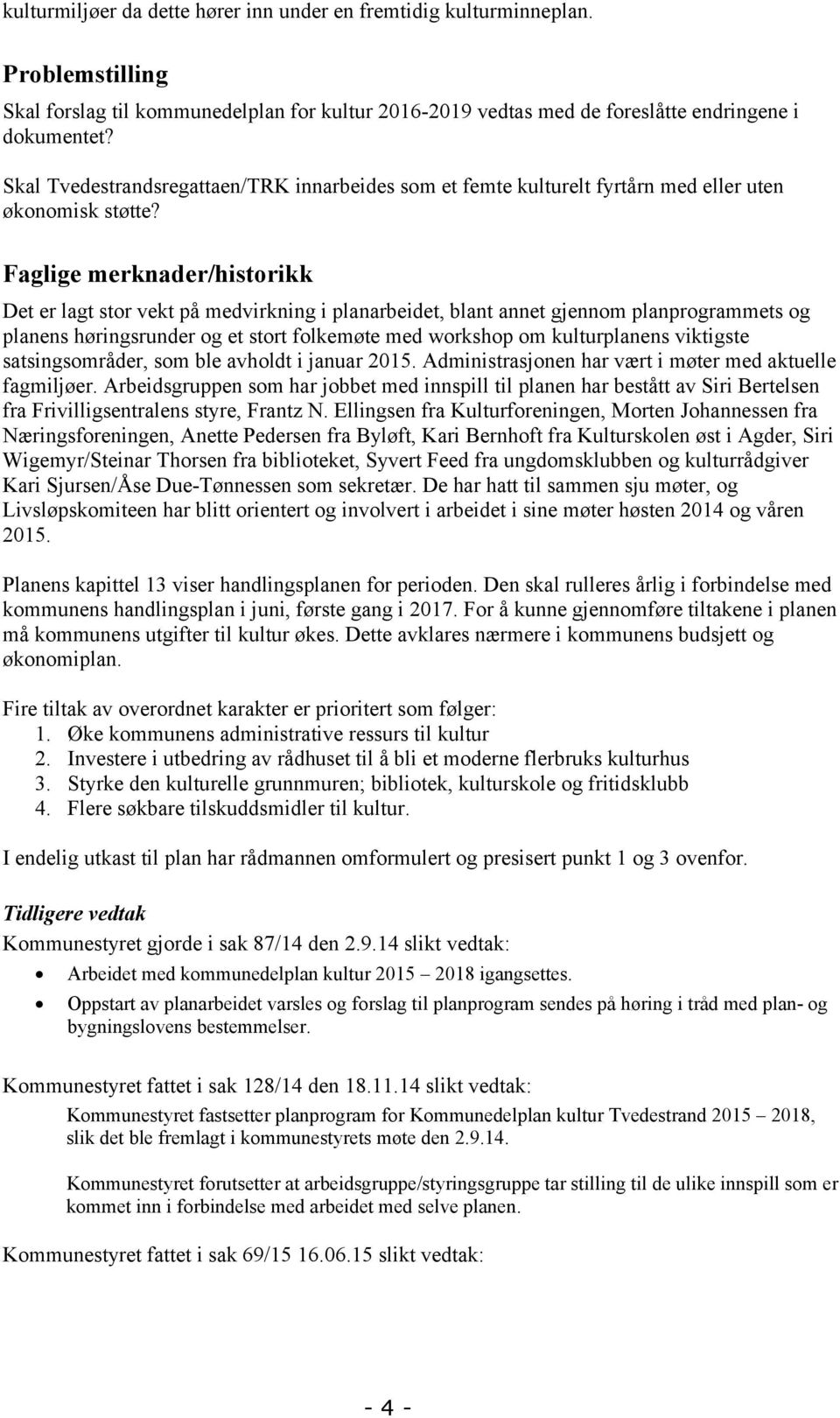 Faglige merknader/historikk Det er lagt stor vekt på medvirkning i planarbeidet, blant annet gjennom planprogrammets og planens høringsrunder og et stort folkemøte med workshop om kulturplanens