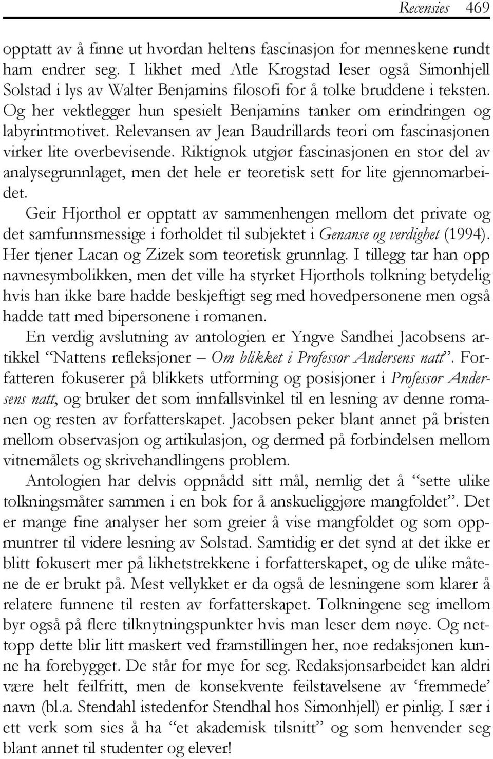 Og her vektlegger hun spesielt Benjamins tanker om erindringen og labyrintmotivet. Relevansen av Jean Baudrillards teori om fascinasjonen virker lite overbevisende.