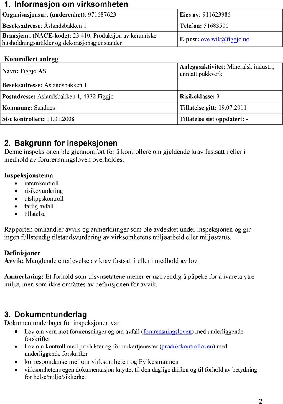 no Postadresse: Åslandsbakken 1, 4332 Figgjo Risikoklasse: 3 Anleggsaktivitet: Mineralsk industri, unntatt pukkverk Kommune: Sandnes Tillatelse gitt: 19.07.2011 Sist kontrollert: 11.01.2008 Tillatelse sist oppdatert: - 2.