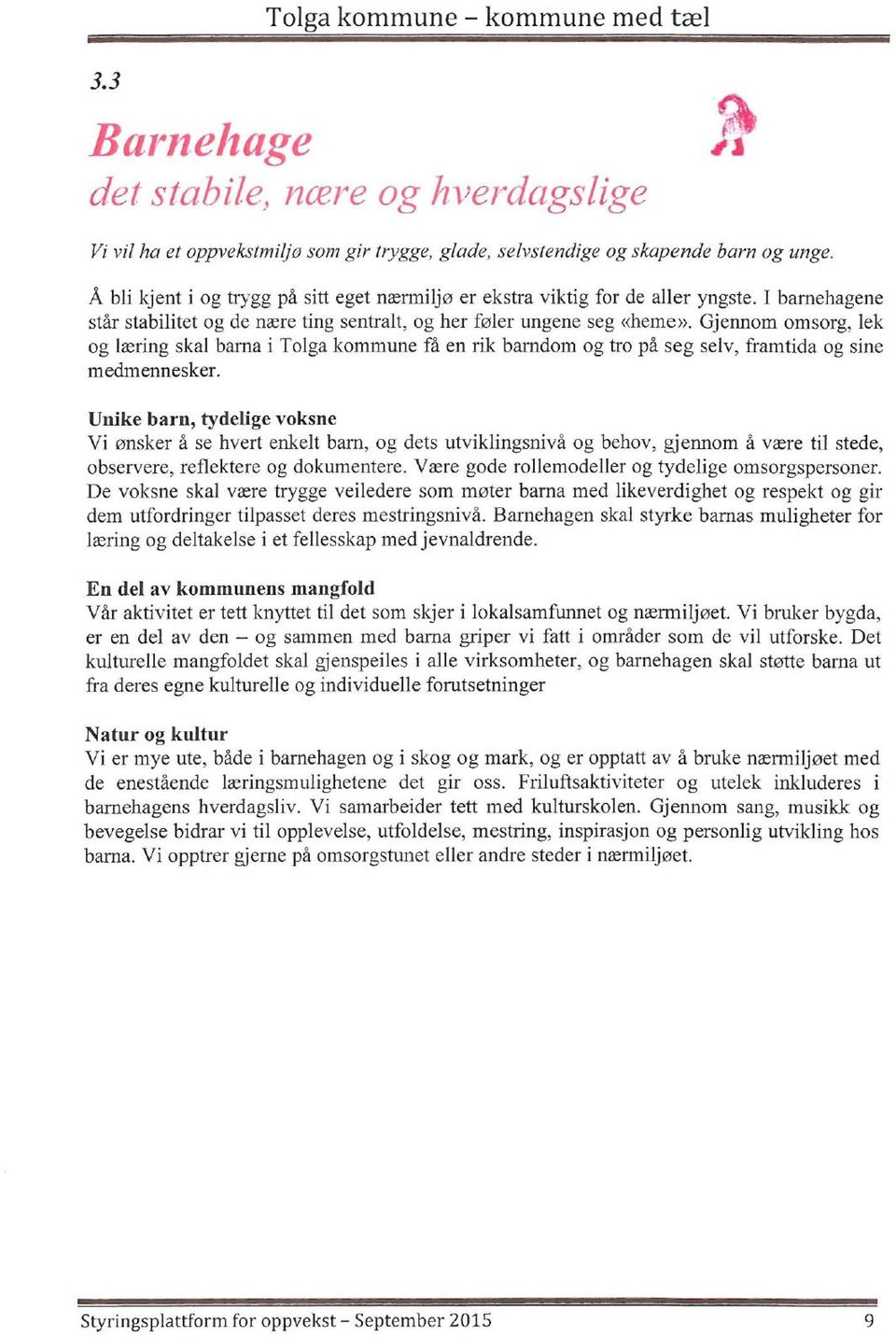 Gjennom omsorg, lek og læring skal barna i Tolga kommune få en rik barndom og tro på seg selv, framtida og sine medmennesker.