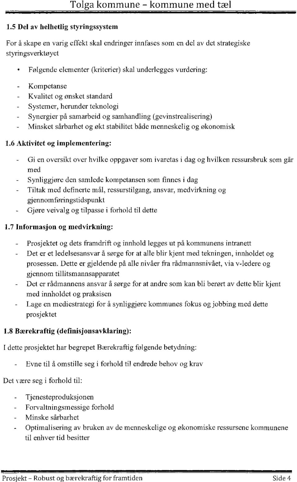 6 Aktivitet og implementering: Gi en oversikt over hvilke oppgaver som ivaretas i dag og hvilken ressursbruk med Synliggjøre den samlede kompetansen som finnes i dag Tiltak med definerte mål,