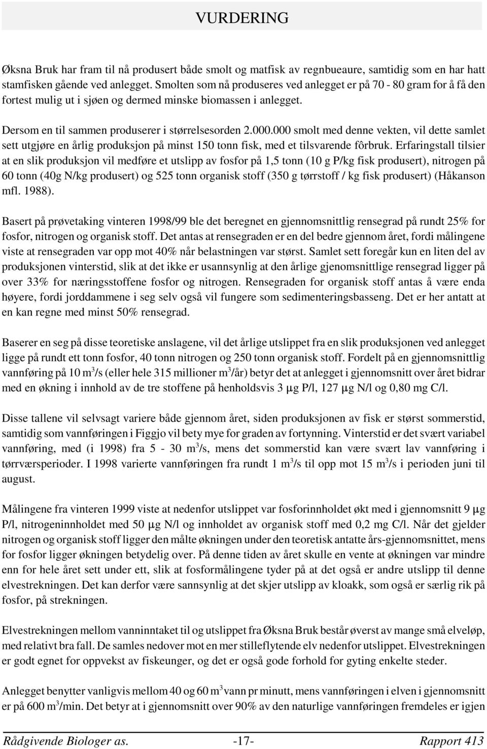 . smolt med denne vekten, vil dette samlet sett utgjøre en årlig produksjon på minst 15 tonn fisk, med et tilsvarende fôrbruk.