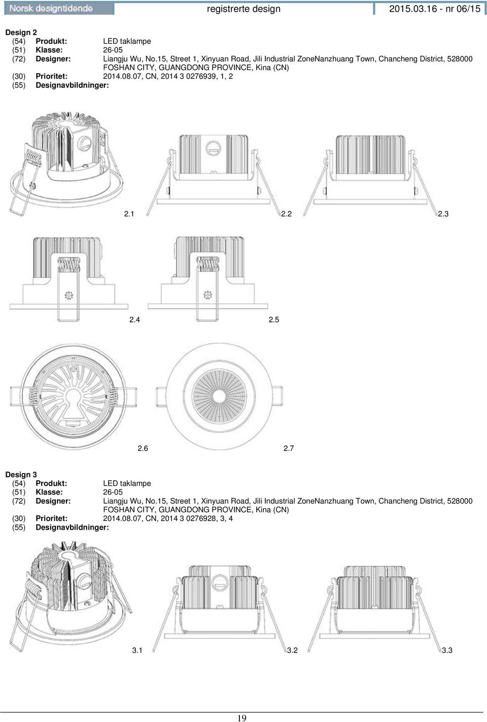 08.07, CN, 2014 3 0276939, 1, 2 2.1 2.2 2.3 2.4 2.5 2.6 2.7 Design 3 (54) Produkt: LED taklampe (51) Klasse: 26-05 (72) Designer: Liangju Wu, No.08.07, CN, 2014 3 0276928, 3, 4 3.