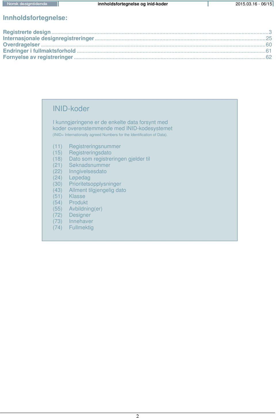 .. 62 INID-koder I kunngjøringene er de enkelte data forsynt med koder overenstemmende med INID-kodesystemet (INID= Internationally agreed Numbers for the Identification of