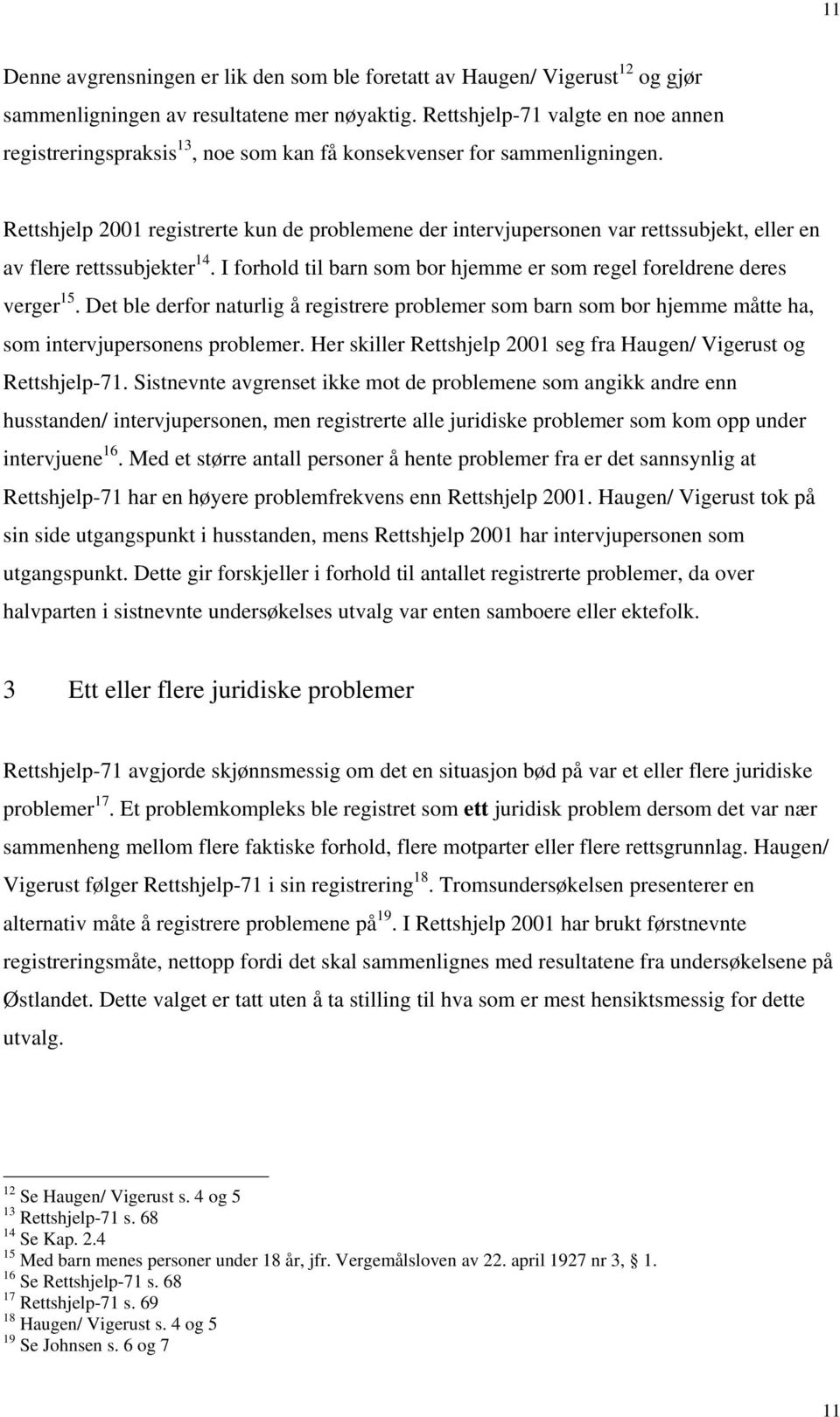 Rettshjelp 2001 registrerte kun de problemene der intervjupersonen var rettssubjekt, eller en av flere rettssubjekter 14. I forhold til barn som bor hjemme er som regel foreldrene deres verger 15.