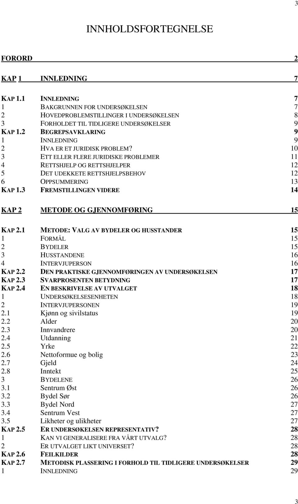 10 3 ETT ELLER FLERE JURIDISKE PROBLEMER 11 4 RETTSHJELP OG RETTSHJELPER 12 5 DET UDEKKETE RETTSHJELPSBEHOV 12 6 OPPSUMMERING 13 KAP 1.