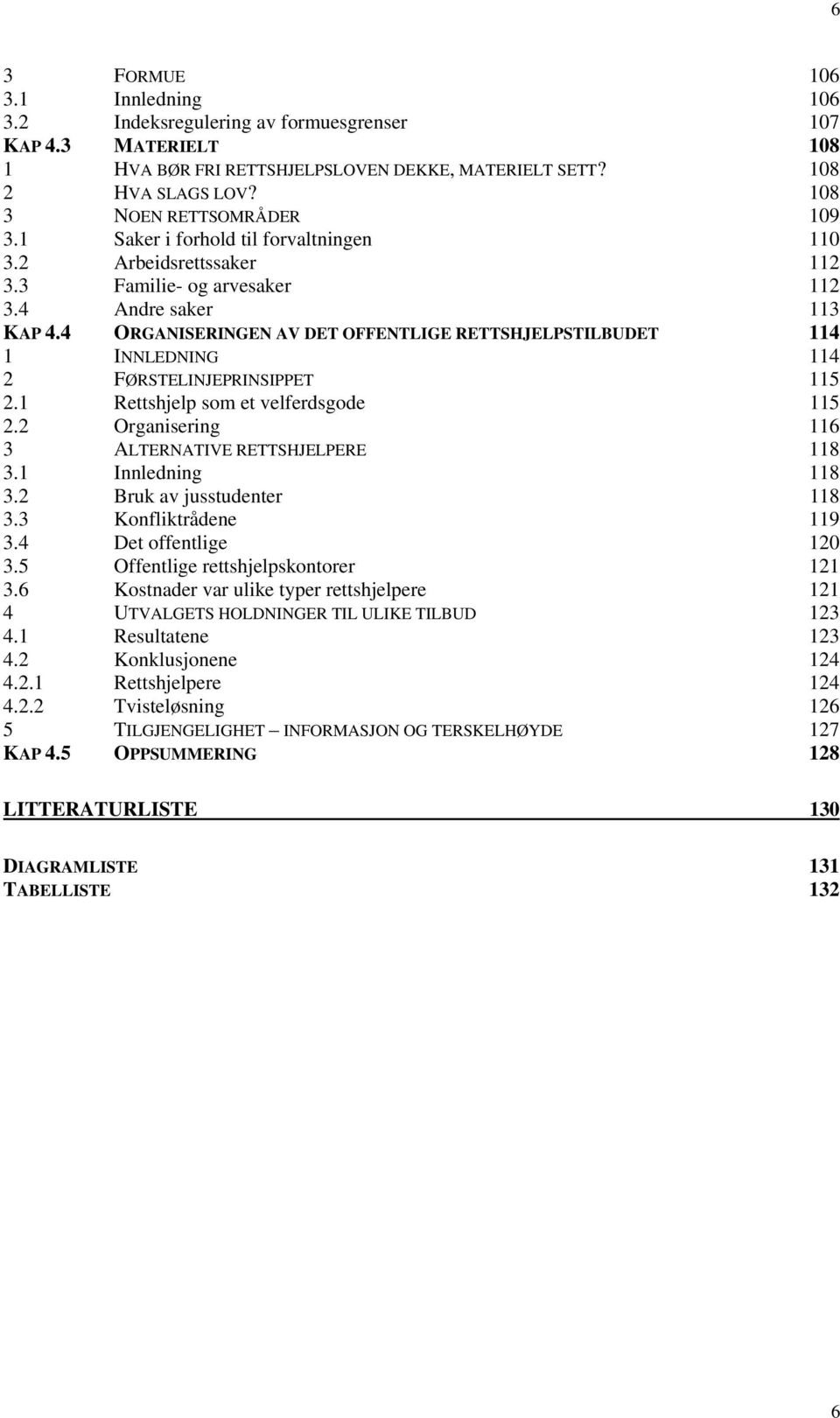 4 ORGANISERINGEN AV DET OFFENTLIGE RETTSHJELPSTILBUDET 114 1 INNLEDNING 114 2 FØRSTELINJEPRINSIPPET 115 2.1 Rettshjelp som et velferdsgode 115 2.2 Organisering 116 3 ALTERNATIVE RETTSHJELPERE 118 3.