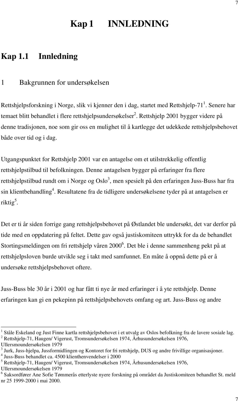 Rettshjelp 2001 bygger videre på denne tradisjonen, noe som gir oss en mulighet til å kartlegge det udekkede rettshjelpsbehovet både over tid og i dag.