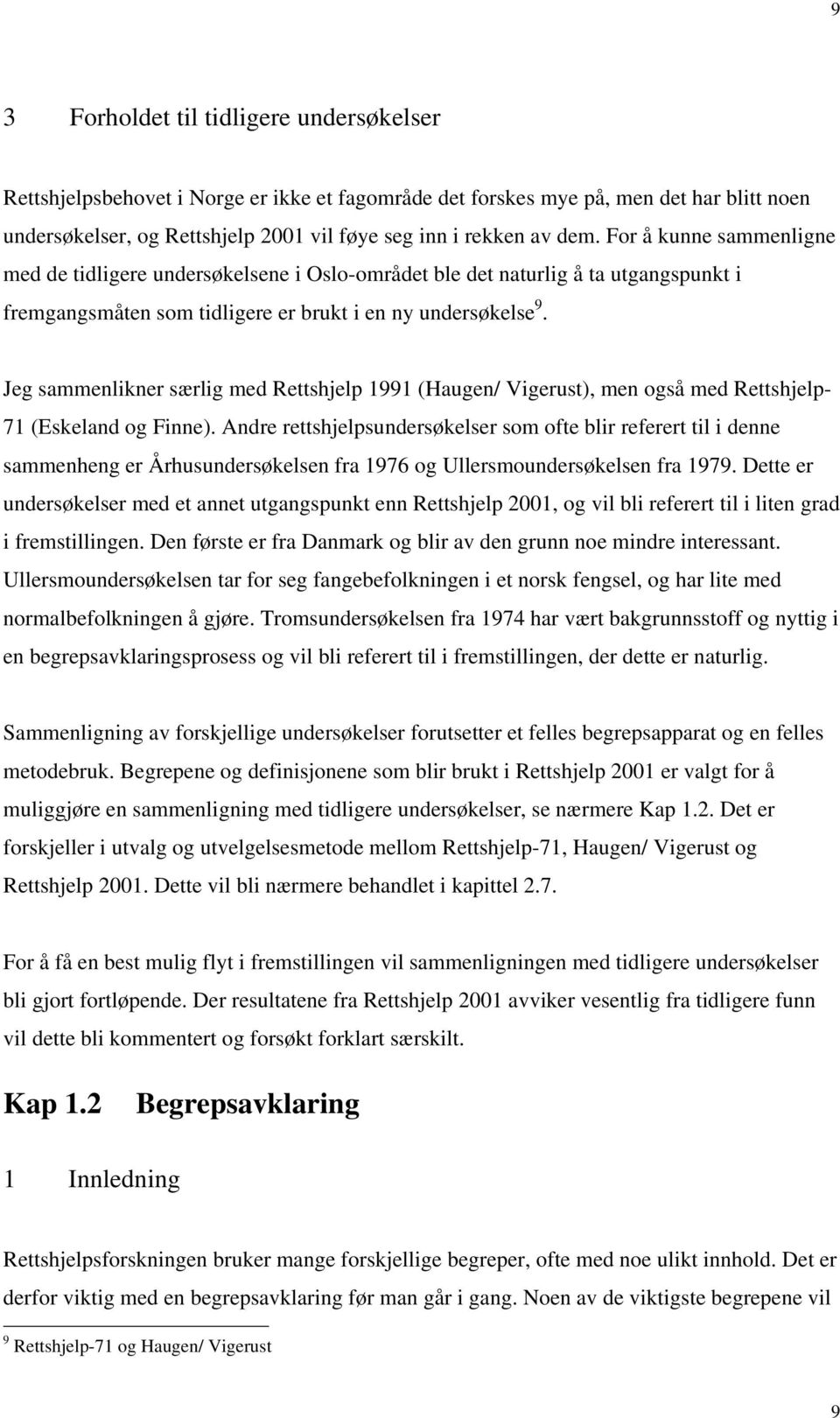 Jeg sammenlikner særlig med Rettshjelp 1991 (Haugen/ Vigerust), men også med Rettshjelp- 71 (Eskeland og Finne).